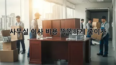 사무실 이사, 비용 똑똑하게 줄이자!