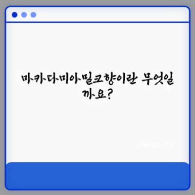 마카다미아밀크향: 고급스러운 향기에 빠지다 - 당신의 모든 궁금증 해결!
